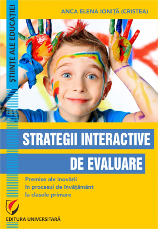 Științe ale educației - Strategii interactive de evaluare. Premise ale inovarii in procesul de invatamant la clasele primare - Anca Elena Ionita (Cristea)
