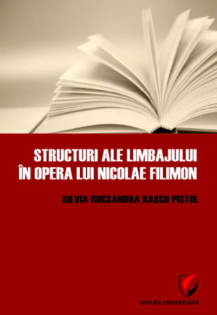 Limba și literatura română - Structuri ale limbajului in opera lui Nicolae Filimon - Silvia Rucsandra Rascu Pistol