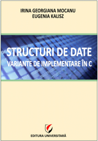 Informatică - Structuri de date. Variante de implementare in C - Eugenia Kalisz, Irina Georgiana Mocanu