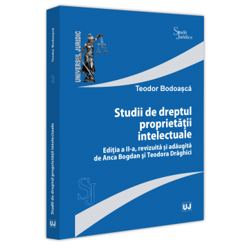 Drept - Studii de dreptul proprietatii intelectuale. Editia a II-a, revizuita si adaugita de Anca Bogdan si Teodora Draghici - Teodor Bodoasca