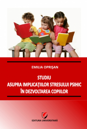 Psihologie - Studiu asupra implicatiilor stresului psihic in dezvoltarea copiilor - Emilia Oprisan