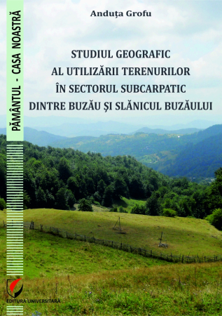 Pământul - casa noastră - Studiul geografic al utilizarii terenurilor in sectorul subcarpatic dintre Buzau si Slanicul Buzaului - Anduta Grofu