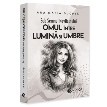 Psihologie - Sub Semnul Nevazutului. Omul intre Lumina si Umbre - Ana Maria Ducuta
