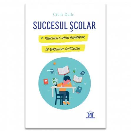 Științe ale educației - Succesul scolar. Trucurile unui invatator in sprijinul copilului - Cécile Dalle