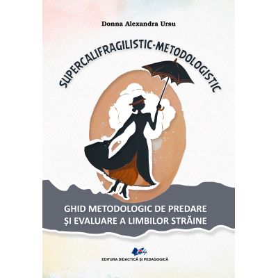 Pedagogie  - Supercalifragilistic-Metodologistic. Ghid metodologic de predare si evaluare a limbilor straine - Donna Alexandra Ursu