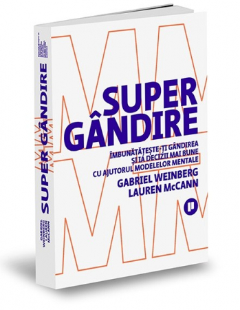 Psihologie aplicata in viata de zi cu zi - Supergandire. Imbunatateste-ti gandirea si ia decizii mai bune cu ajutorul modelelor mentale - Gabriel Weinberg, Lauren Mccann