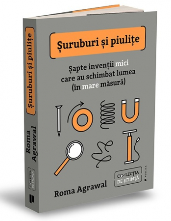 Științe exacte - Suruburi si piulite. Sapte inventii mici care au schimbat lumea (in mare masura) - Roma Agrawal
