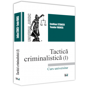 Law - Forensic tactics (I). University course - Emilian Stancu, Teodor Manea