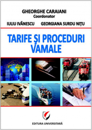 Economie generală - Tarife si proceduri vamale - Georgiana Surdu-Nitu, Iuliu Marin Ivanescu, Gheorghe Caraiani - Coordonator