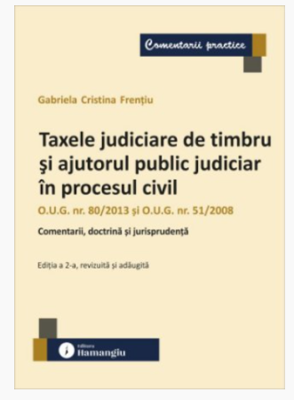 Științe juridice și administrative - Taxele judiciare de timbru si ajutorul public judiciar in procesul civil. Editia a II-a, revizuita si adaugita - Gabriela Cristina Frentiu