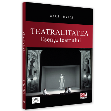 Arte și Multimedia - Teatralitatea. Esenta teatrului - Anca Ionita