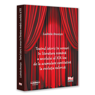 Romanian language and literature - The historical theater in verse in Romanian literature of the 19th century: from quantitative accumulation to value evolution - Ludmila Braniste