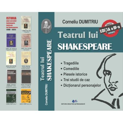 FILOLOGIE - Teatrul lui SHAKESPEARE. Tragediile, Comediile, Piesele istorice, Trei studii de caz, Dictionarul personajelor. Editia a III-a, adaugita - Corneliu Dumitriu