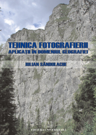 Pământul - casa noastră - Tehnica fotografierii. Aplicatii in domeniul geografiei - Iulian Sandulache