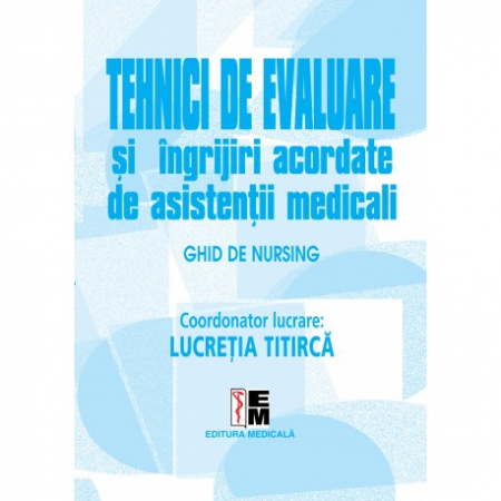 Medicină - Tehnici de evaluare si ingrijiri acordate de asistentii medicali. Ghid de nursing - Lucretia Titirca