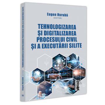 Drept - Tehnologizarea si digitalizarea procesului civil si a executarii silite - Eugen Huruba