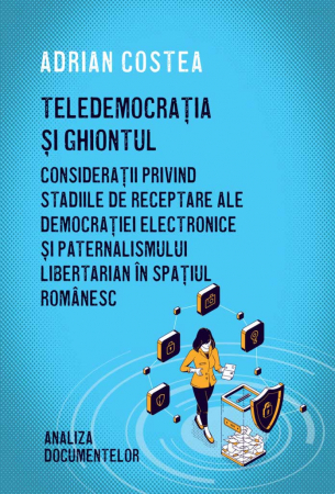 Political sciences - Tele-democracy and the nudge. Considerations regarding the reception stages of electronic democracy and libertarian paternalism in the Romanian space - Adrian Costea
