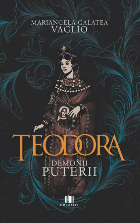 Istorie - Teodora. Demonii Puterii - Mariangela Galatea Vaglio