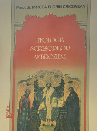 Religion and Philosophy - Theology of the Ambrosian letters. Second Edition - Priest Dr. Mircea Florin Cricovean