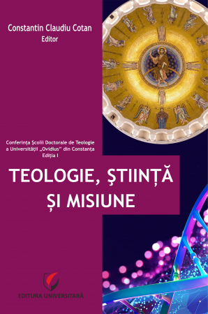 Religion and psilosophy - Theology, science and mission. Proceedings of the Conference of the Doctoral School of Theology of the "Ovidius" University in Constanta