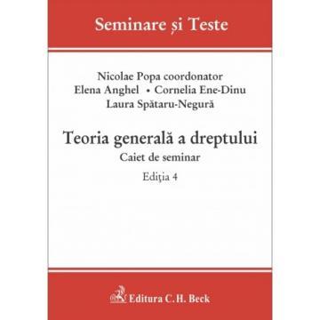 Drept - Teoria generala a dreptului. Caiet de seminar. Editia a IV-a - Nicolae Popa, Anghel Elena, Cornelia Beatrice Gabriela Ene-Dinu, Laura-Cristiana Spataru-Negura