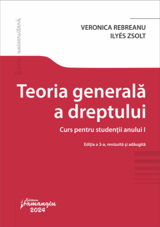Legal and administrative sciences - General theory of law. Course for first-year students. Third edition, revised and added - Veronica Rebreanu, Zsolt Ilyés