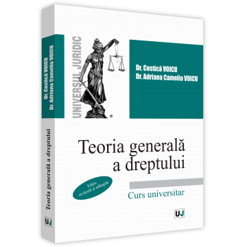 Drept - Teoria generala a dreptului. Curs universitar. Editie revazuta si adaugita - Costica Voicu, Adriana Camelia Voicu