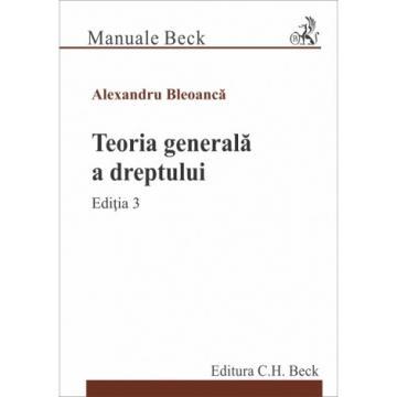 Drept - Teoria generala a dreptului. Editia a III-a - Alexandru Bleoanca