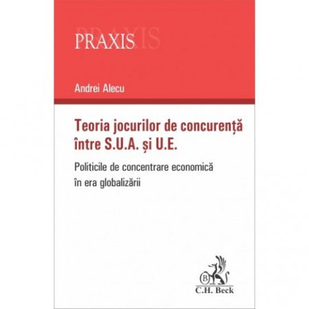 Drept - Teoria jocurilor de concurenta intre S.U.A. si U.E. Politicile de concentrare economica in era globalizarii - Andrei Alecu