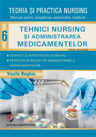 Medicină - Teoria şi practica nursing. Tehnici nursing şi administrarea medicamentelor. Vol. 6