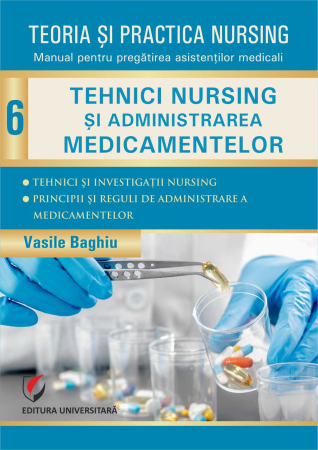 Medicină - Teoria şi practica nursing. Tehnici nursing şi administrarea medicamentelor. Vol. 6