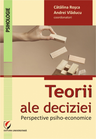 Psihologie - Teorii ale deciziei. Perspective psiho-economice - Catalina Rosca, Andrei Vladucu