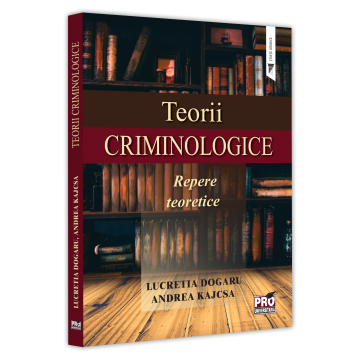 Drept - Teorii criminologice. Repere teoretice - Lucretia Dogaru, Kajcsa Andreea