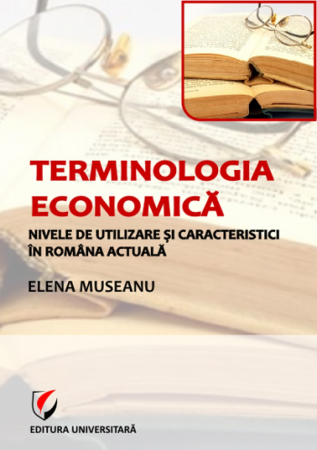 Limba și literatura română - Terminologia economica. Nivele de utilizare si caracteristici in romana actuala - Elena Museanu