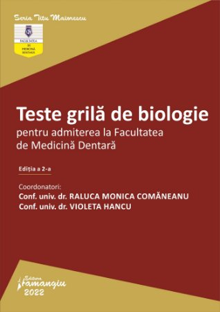 Preuniversitaria - Teste grila de biologie pentru admiterea la Facultatea de Medicina Dentara. Editia a II-a - Raluca Monica Comaneanu, Violeta Hancu