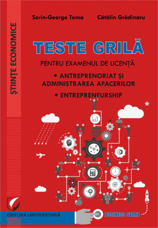 Management - Grid tests for the license exam • Entrepreneurship and business administration • Entrepreneurship - Sorin-George Toma, Catalin Gradinaru
