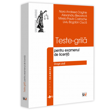 Științe juridice și administrative - Teste-grila pentru examenul de licenta. Drept civil - Nora Andreea Daghie, Alexandru Bleoanca, Mirela Paula Costache, Bogdan Liviu Ciuca