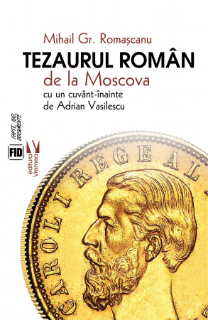 Istorie și științe politice - Tezaurul roman de la Moscova - Mihail Gr. Romascanu