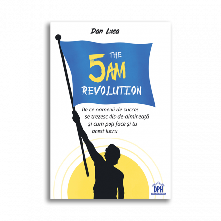 Psychology - The 5 AM Revolution. Why successful people wake up early in the morning and how you can do that too - Dan Luca