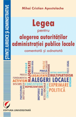 Științe juridice și administrative - Legea pentru alegerea autoritatilor administratiei publice locale, comentata si adnotata