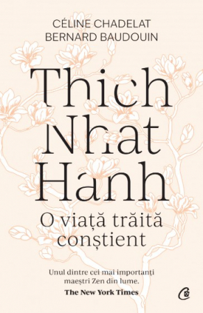 Spiritualitate - Thich Nhat Hanh. O viata traita constient - Céline Chadelat, Bernard Baudouin