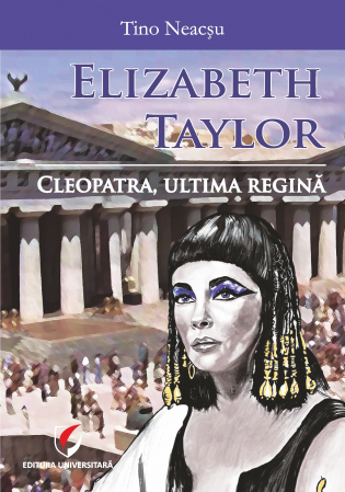 Elizabeth Taylor. Cleopatra, ultima regina - Tino Neacsu
