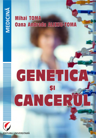 Medicină - Genetica si cancerul - Mihai Toma, Oana Andrada Alexiu-Toma