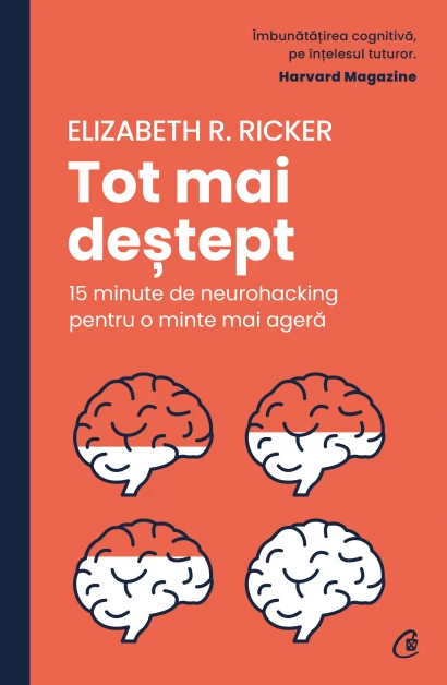 Psihologie - Tot mai destept. 15 minute de neurohacking pentru o minte mai agera - Elizabeth R. Ricker