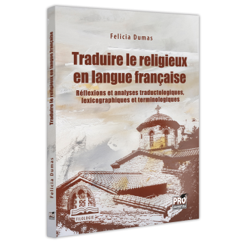 Filologie - Traduire le religieux en langue francaise. Reflexions et analyses traductologiques, lexicographiques et terminologiques - Felicia Dumas
