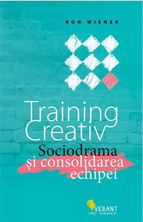 Psihologie aplicata in viata de zi cu zi - Training creativ. Sociodrama si consolidarea echipei - Ron Wiener