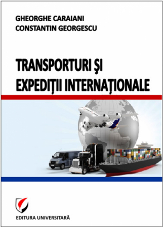 Economie generală - Transporturi si expeditii internationale - Gheorghe Caraiani, Constantin Georgescu