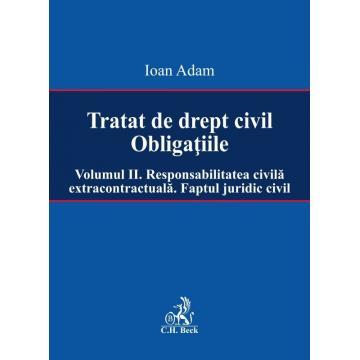Law - Civil law treaty. The obligations. Volume II. Non-contractual civil liability. The legal fact - Ioan Adam