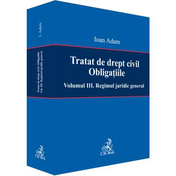 Drept - Tratat de drept civil. Obligatiile. Volumul III. Regimul juridic general - Ioan Adam