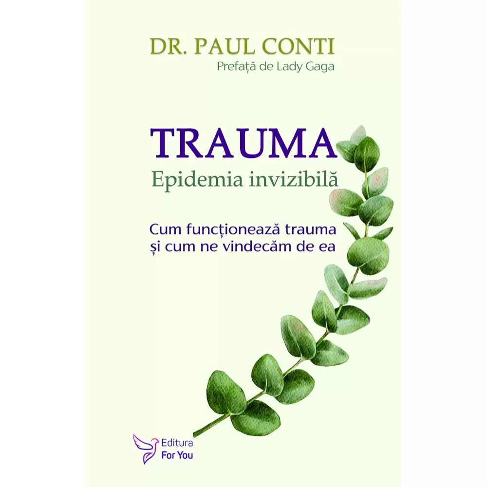 Psihologie - Trauma. Epidemia invizibila. Cum functioneaza trauma si cum ne vindecam de ea- Dr. Paul Conti